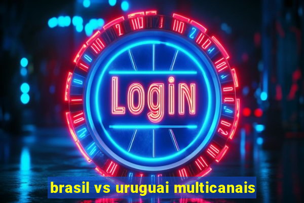 brasil vs uruguai multicanais